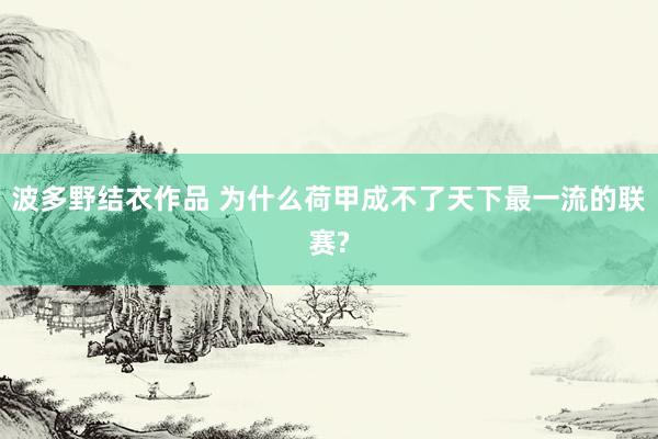 波多野结衣作品 为什么荷甲成不了天下最一流的联赛?