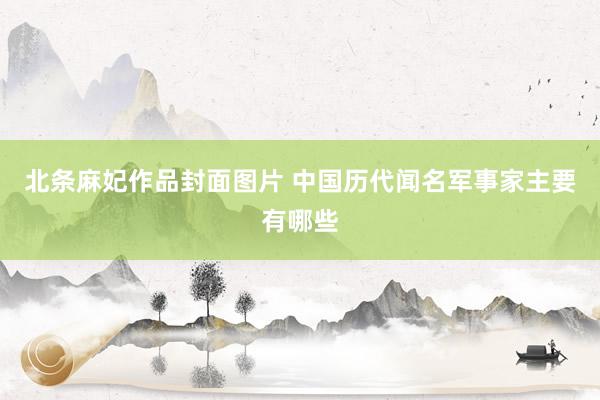 北条麻妃作品封面图片 中国历代闻名军事家主要有哪些