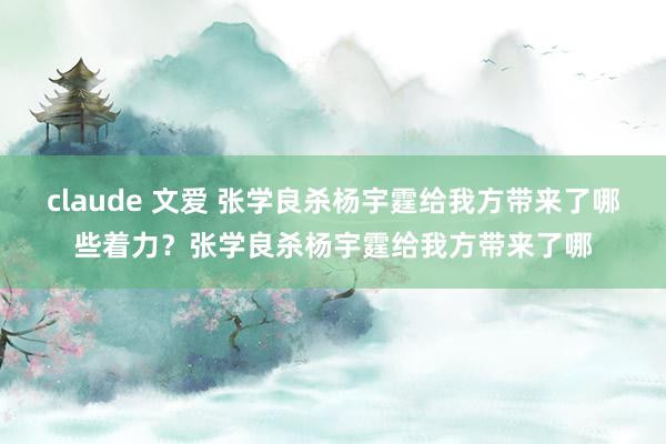 claude 文爱 张学良杀杨宇霆给我方带来了哪些着力？张学良杀杨宇霆给我方带来了哪